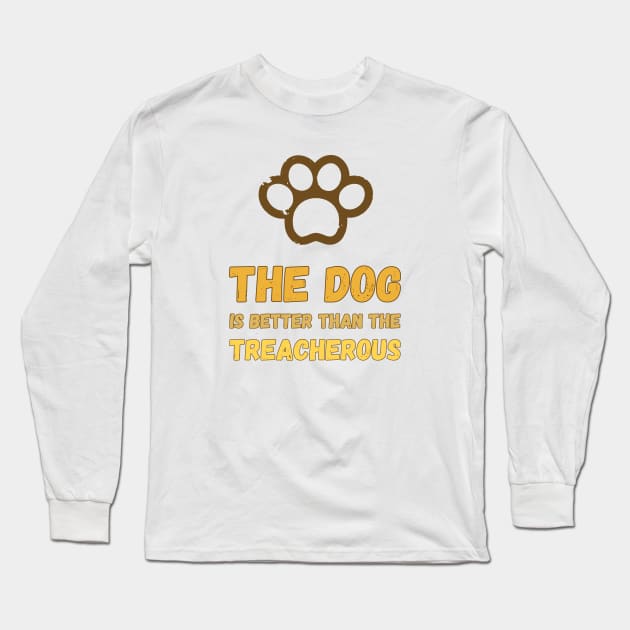 The dog is better than the treacherous colorful Gold Long Sleeve T-Shirt by Mohammed ALRawi